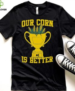 Official Our Corn Is Better T Shirt