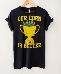 Official Our Corn Is Better T Shirt