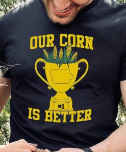 Official Our Corn Is Better T Shirt