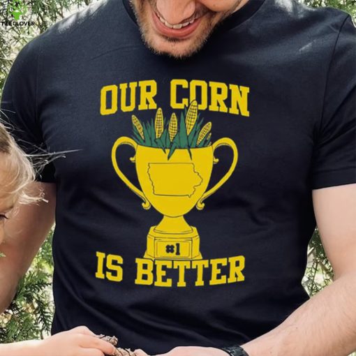 Official Our Corn Is Better T Shirt