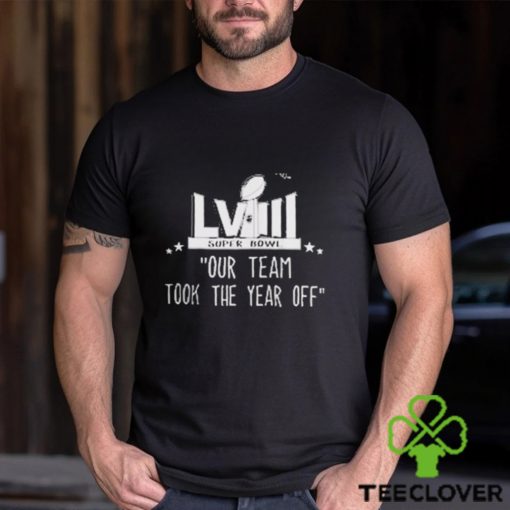 Official Our Team took the year off Super Bowl LVIII Shirt