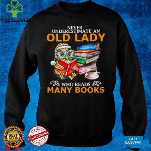 Official Owl Never Underestimate An Old Lady Who Reads Many Books T hoodie, sweater, longsleeve, shirt v-neck, t-shirt hoodie, sweater hoodie, sweater, longsleeve, shirt v-neck, t-shirt