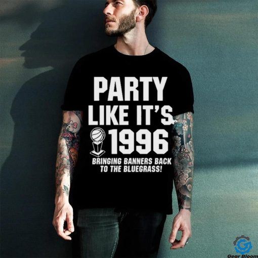 Official Party Like It’s 1996 Bringing Banners Back To The Bluegrass Shirt