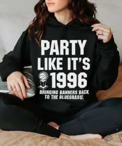 Official Party Like It’s 1996 Bringing Banners Back To The Bluegrass Shirt