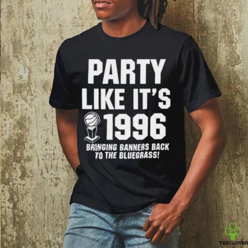 Official Party Like It’s 1996 Bringing Banners Back To The Bluegrass Shirt