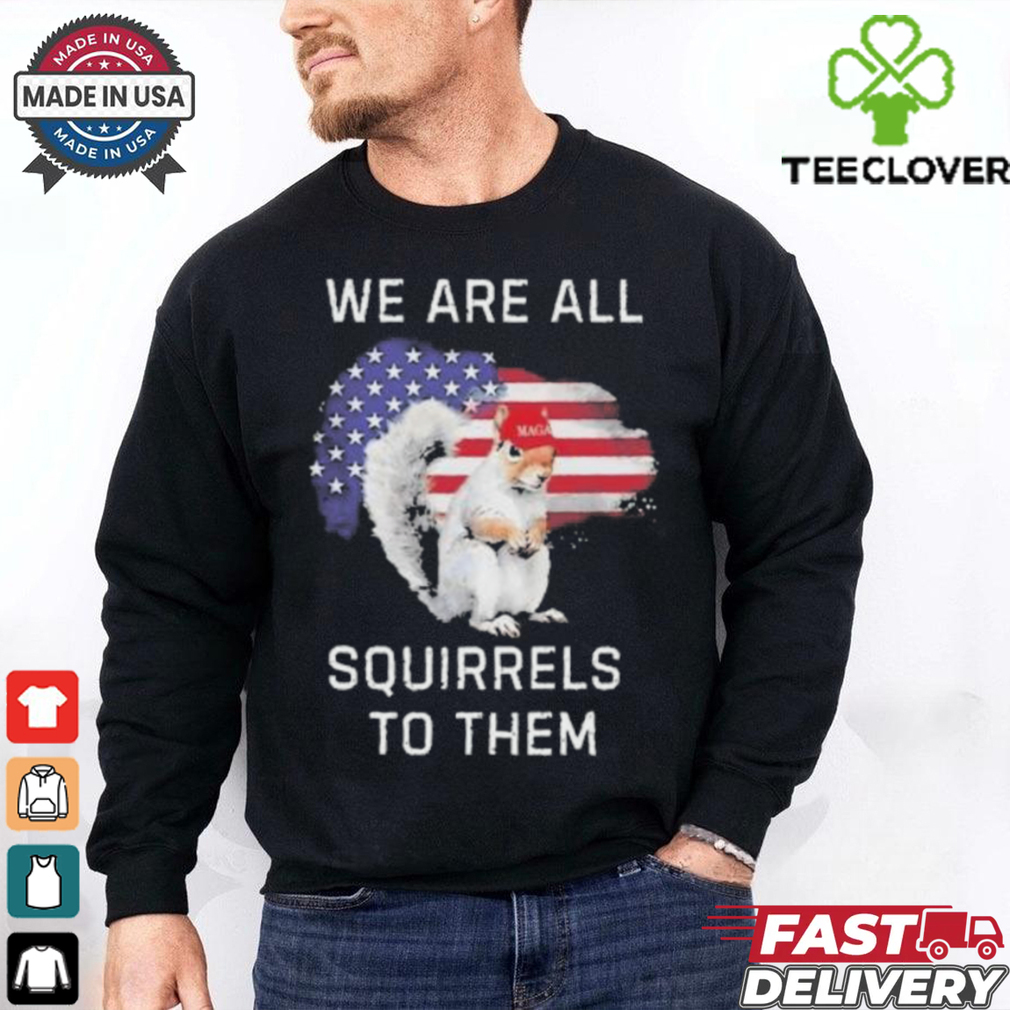 Official Peanut We Are All The Squirrels To Them T Shirt Official Peanut We Are All The Squirrels To Them T Shirt