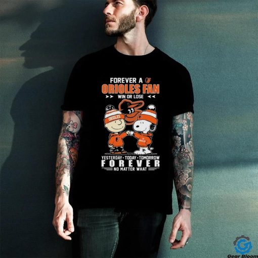 Official Peanuts Snoopy And Charlie Brown Forever A Baltimore Orioles Fan Win Or Lose Yesterday Today Tomorrow Forever No Matter What Shirt