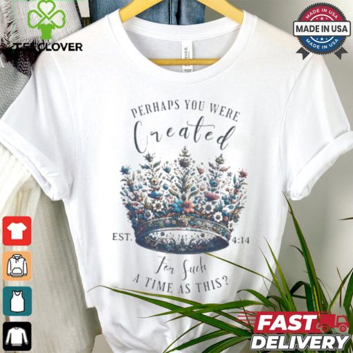 Official Perhaps You Were Created For Such A Time As This Est 4 14 Crown Flowers 2024 T shirt