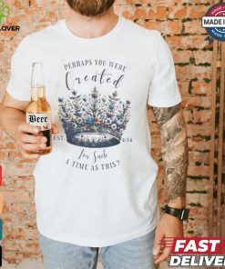 Official Perhaps You Were Created For Such A Time As This Est 4 14 Crown Flowers 2024 T shirt