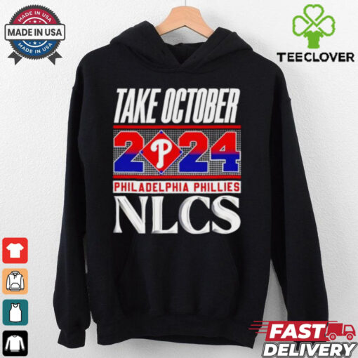 Official Philadelphia Phillies NLCS Take October 2024 hoodie, sweater, longsleeve, shirt v-neck, t-shirt