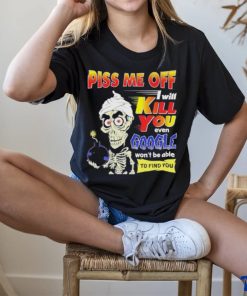 Official Piss Me of I will kill You even google won’t be able to find you hoodie, sweater, longsleeve, shirt v-neck, t-shirt