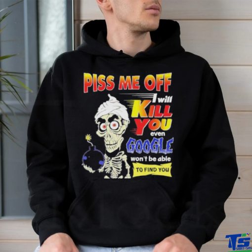 Official Piss Me of I will kill You even google won’t be able to find you hoodie, sweater, longsleeve, shirt v-neck, t-shirt