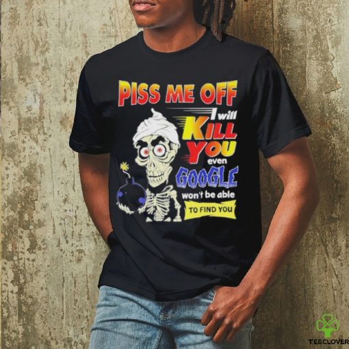 Official Piss Me of I will kill You even google won’t be able to find you hoodie, sweater, longsleeve, shirt v-neck, t-shirt