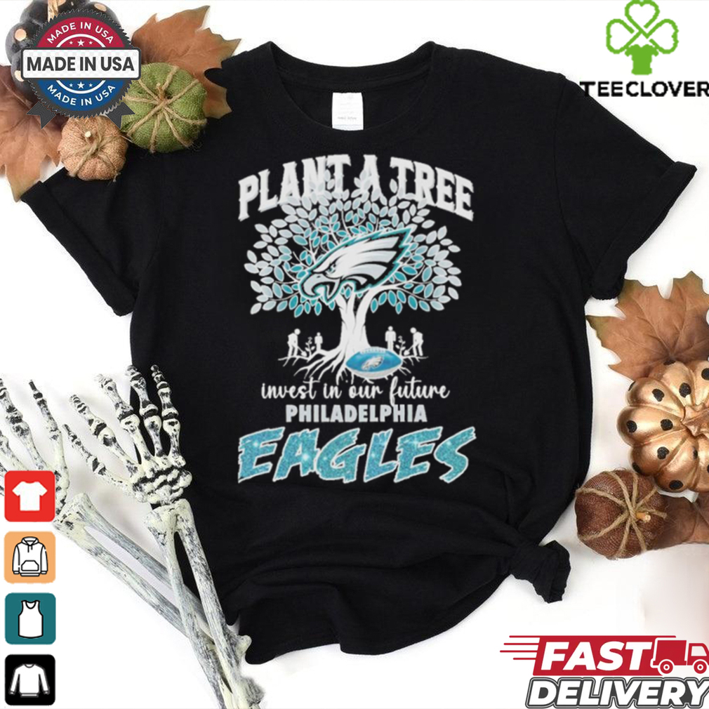 Official Plant A Tree Invest In Our Future Philadelphia Eagles shirt Official Plant A Tree Invest In Our Future Philadelphia Eagles shirt