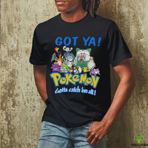 Official Pokemon Got Ya Gotta Catch ‘Em All T hoodie, sweater, longsleeve, shirt v-neck, t-shirt