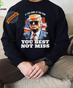 Official Pro Trump If You Come At The King You Best Not Miss T Shirt