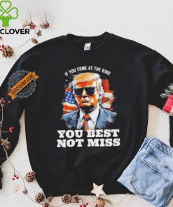 Official Pro Trump If You Come At The King You Best Not Miss T Shirt