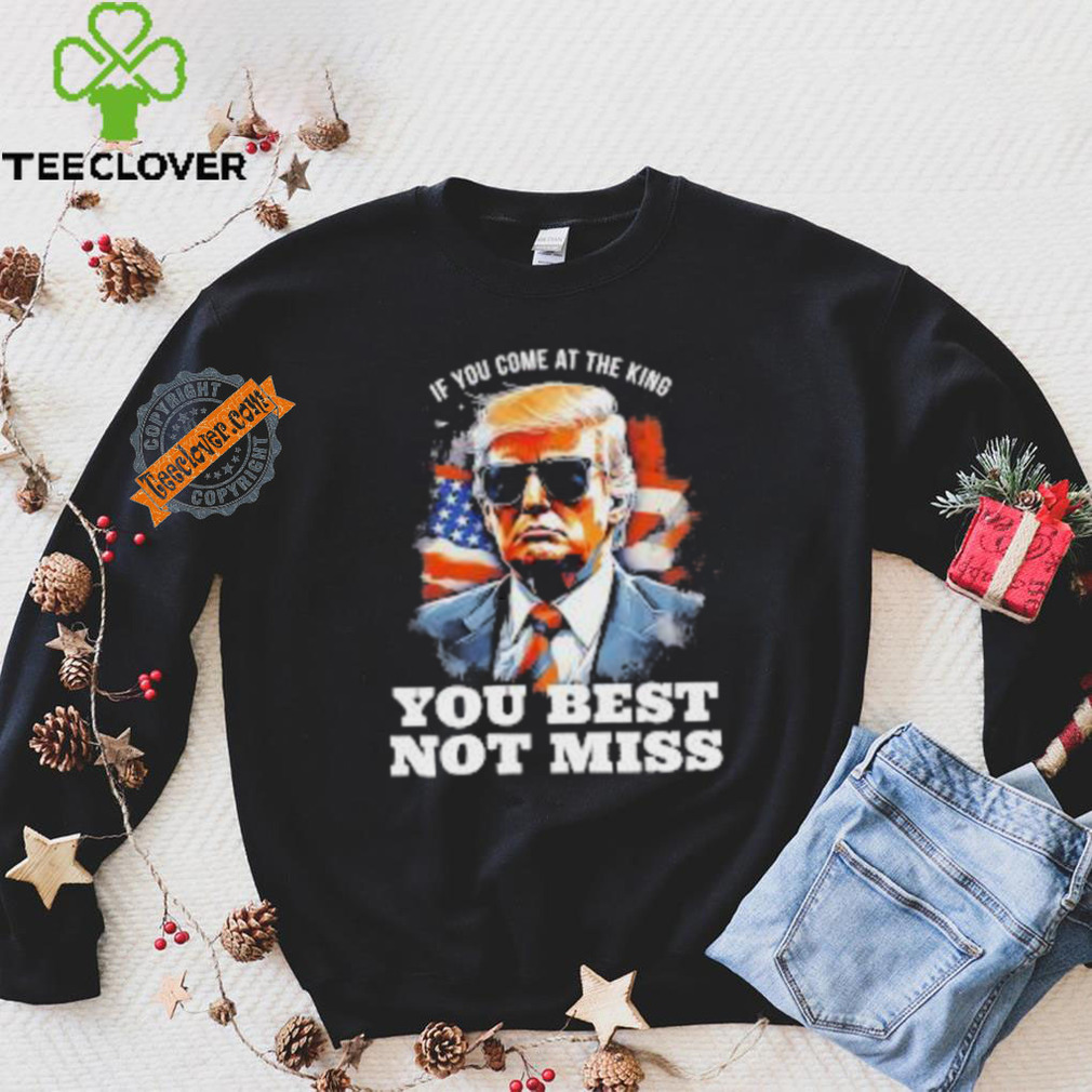Official Pro Trump If You Come At The King You Best Not Miss T Shirt Official Pro Trump If You Come At The King You Best Not Miss T Shirt