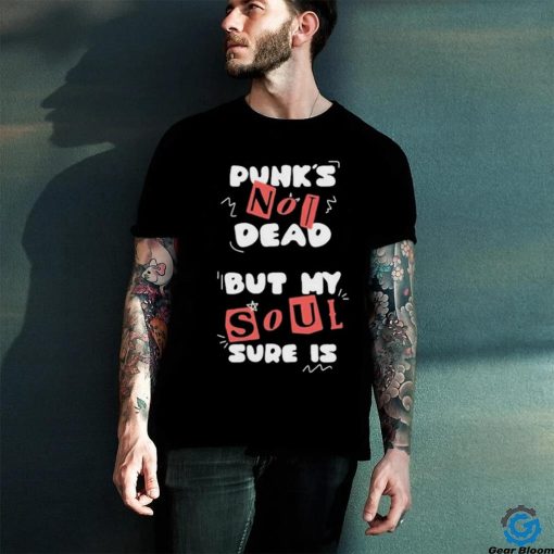 Official Punks not dead but my soul sure is shirt