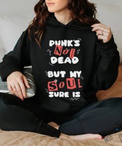 Official Punks not dead but my soul sure is shirt