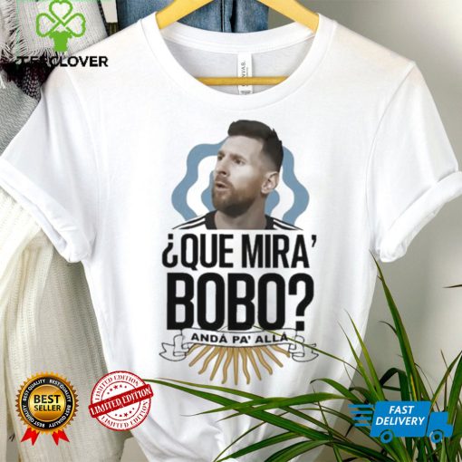 Official Que miras bobo lionel messI Argentina T hoodie, sweater, longsleeve, shirt v-neck, t-shirt