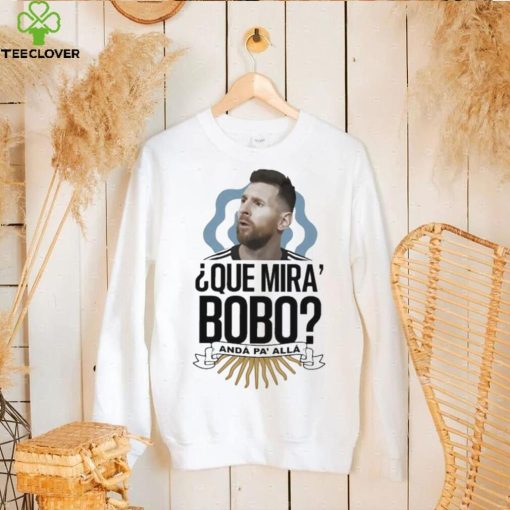 Official Que miras bobo lionel messI Argentina T hoodie, sweater, longsleeve, shirt v-neck, t-shirt