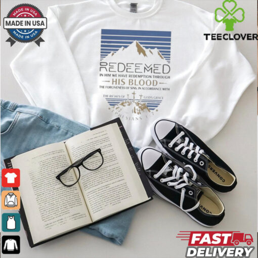 Official REDEEMED In Him we have redemption through His Blood, the forgiveness of sins, in accordance with the riches of God’s grace Ephesians Shirt