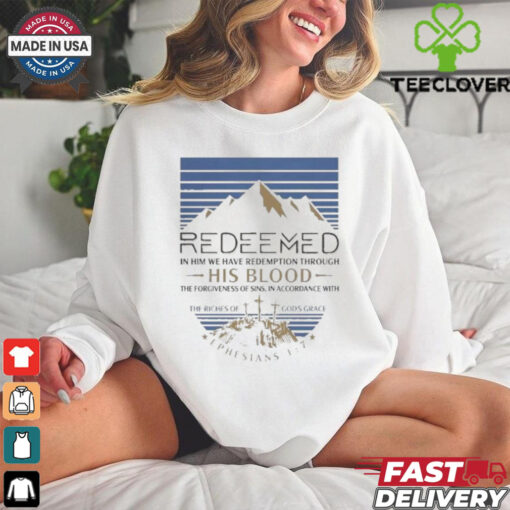 Official REDEEMED In Him we have redemption through His Blood, the forgiveness of sins, in accordance with the riches of God’s grace Ephesians Shirt