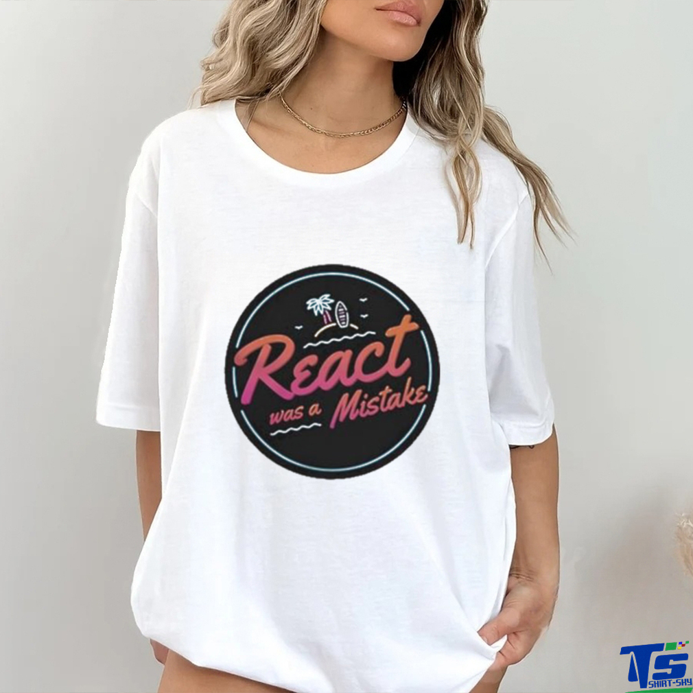 Official React Was A Mistake hoodie, sweater, longsleeve, shirt v-neck, t-shirt