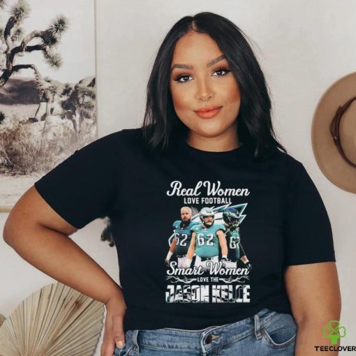 Official Real Women Love Football Smart Women Love The Jason Kelce Philadelphia Eagles Shirt