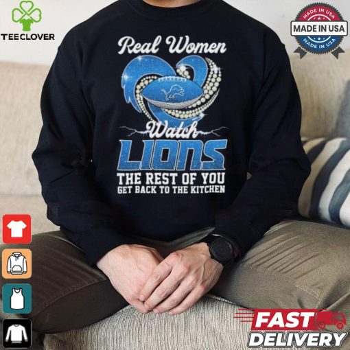 Official Real Women Watch Detroit Lions The Rest Of You Get Back To The Kitchen Shirt