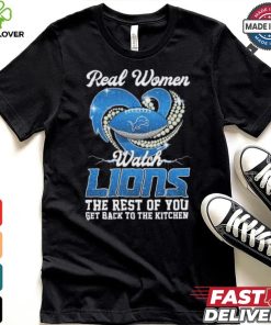 Official Real Women Watch Detroit Lions The Rest Of You Get Back To The Kitchen Shirt