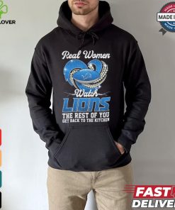 Official Real Women Watch Detroit Lions The Rest Of You Get Back To The Kitchen Shirt