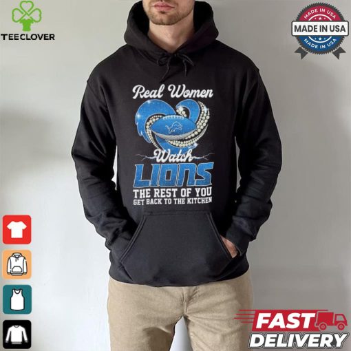 Official Real Women Watch Detroit Lions The Rest Of You Get Back To The Kitchen Shirt