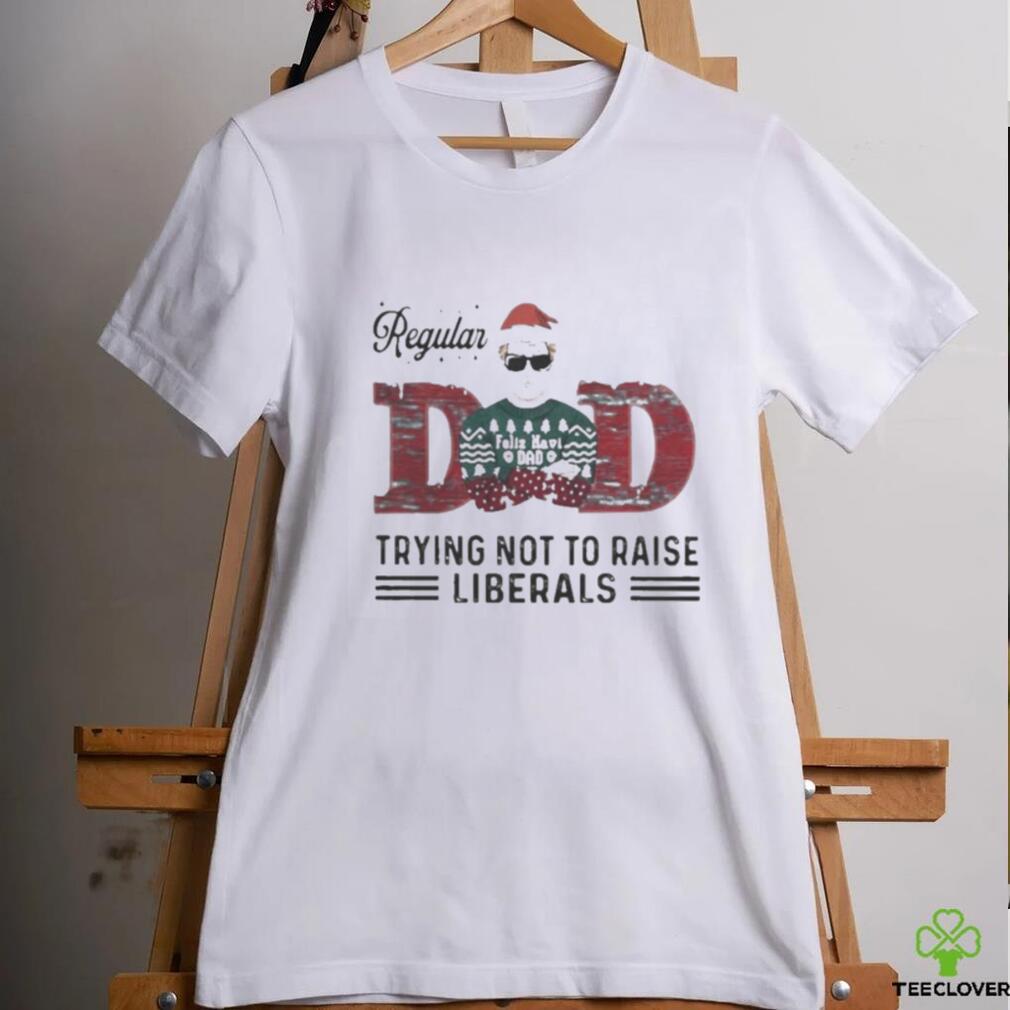 Official Regular dad trying not to raise liberals Christmas T shirt