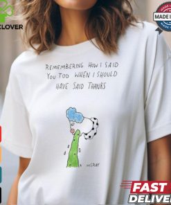 Official Remembering How I Said You Too When I Should Have Said Thanks Shirt