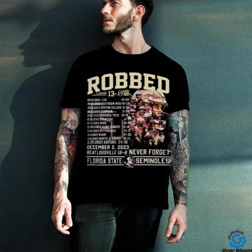 Official Robbed Never Forget Florida State Football Undefeated 13 0 Schedule Shirt