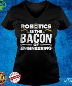 Official Robotics is the bacon of engineering T Shirt hoodie, sweater Shirt