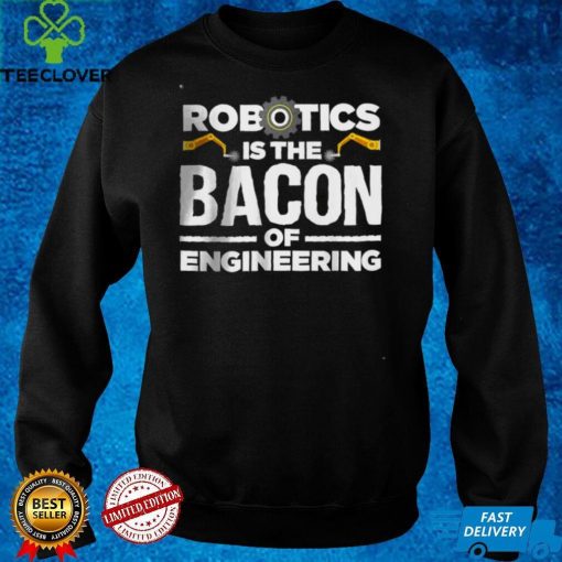 Official Robotics is the bacon of engineering T Shirt hoodie, sweater Shirt