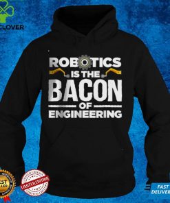 Official Robotics is the bacon of engineering T Shirt hoodie, sweater Shirt