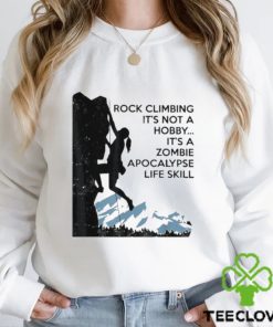 Official Rock Climbing It’s Not A Hobby It’s A Zombie Apocalypse Life Skill T shirt