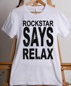 Official Rockstar Says Relax Shirt