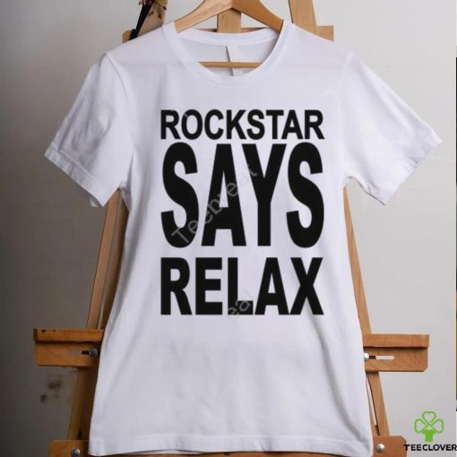 Official Rockstar Says Relax Shirt