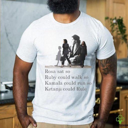 Official Rosa Sat So Ruby Could Walk So Kamala Could Run So Ketanji Could Rule Shirt