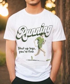 Official Running Shut Up Legs You’re Fine T Shirt