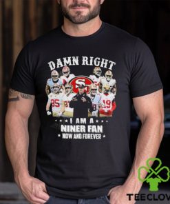 Official San Francisco 49Ers damn right I am a Niner fan now and forever 2024 Shirt