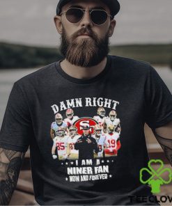 Official San Francisco 49Ers damn right I am a Niner fan now and forever 2024 Shirt