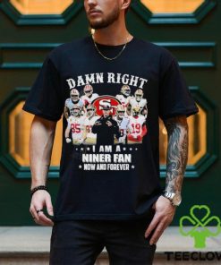 Official San Francisco 49Ers damn right I am a Niner fan now and forever 2024 Shirt