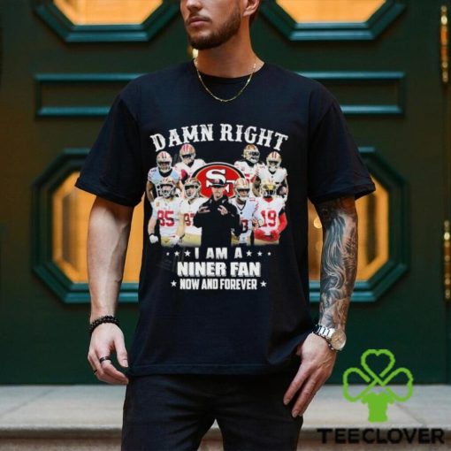 Official San Francisco 49Ers damn right I am a Niner fan now and forever 2024 Shirt