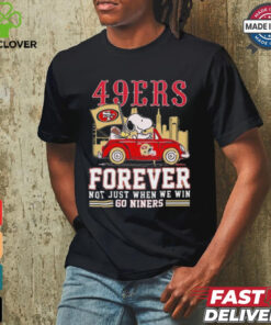 Official San Francisco 49ers Snoopy And Woodstock Driving Car Forever Not Just When We Win Go Niners hoodie, sweater, longsleeve, shirt v-neck, t-shirt